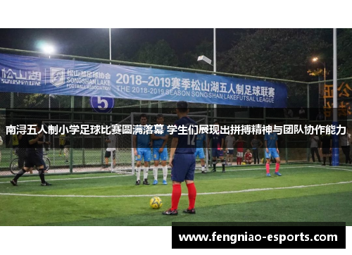 南浔五人制小学足球比赛圆满落幕 学生们展现出拼搏精神与团队协作能力